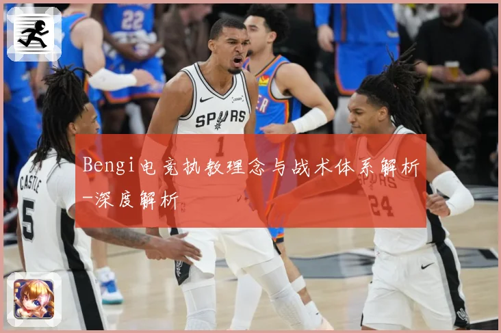Bengi电竞执教理念与战术体系解析-深度解析
