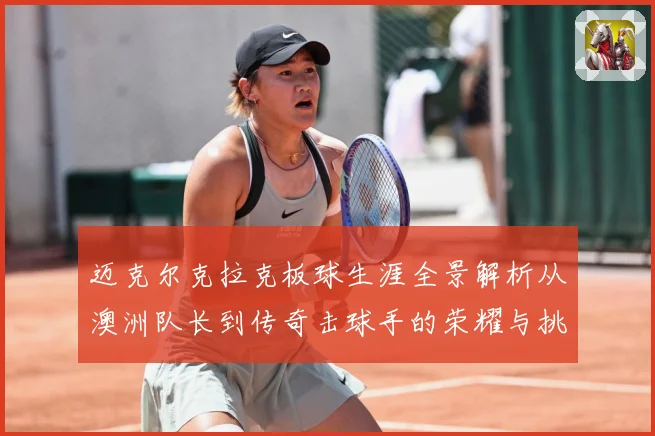 迈克尔克拉克板球生涯全景解析从澳洲队长到传奇击球手的荣耀与挑战-深度解析