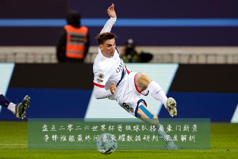 盘点二零二六世界杯晋级球队格局豪门新贵争锋谁能最终问鼎荣耀数据研判-深度解析
