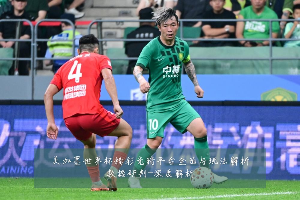 美加墨世界杯精彩竞猜平台全面与玩法解析数据研判-深度解析